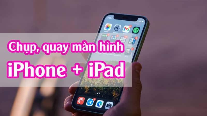 Hướng Dẫn Cách Chụp Ảnh Và Quay Màn Hình Iphone, Ipad Cực Dễ