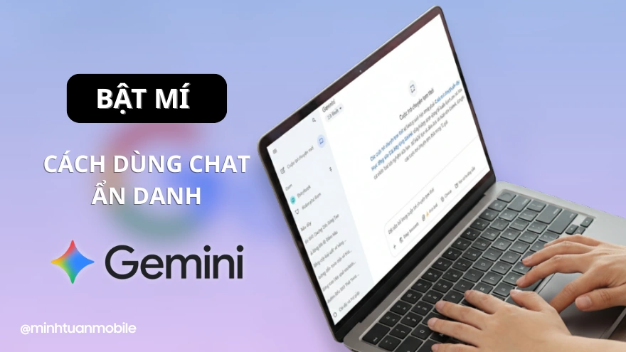 Bật mí bí kíp chat ẩn danh trên Gemini, không để lại dấu vết