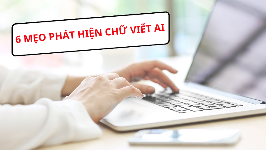 Cách nhận biết bài viết do AI tạo ra chỉ với 6 mẹo nhỏ