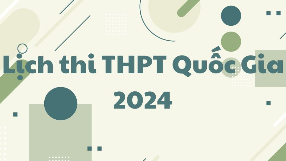 Chi tiết lịch thi tốt nghiệp THPT Quốc Gia 2024: Sẵn sàng!