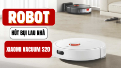 Đánh giá chi tiết Robot hút bụi lau nhà Xiaomi Vacuum S20