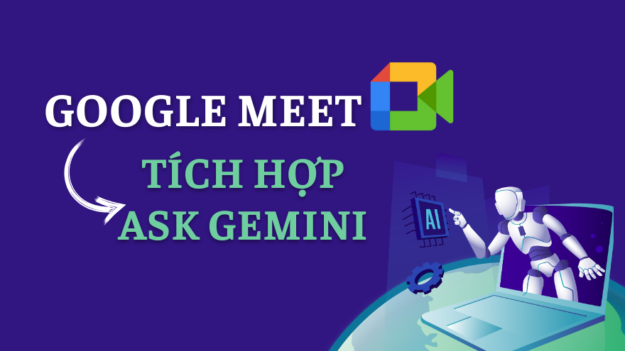 Google Meet tích hợp Ask Gemini: Trợ lý AI tóm tắt họp
