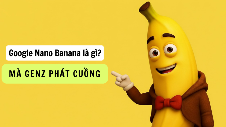 Google Nano Banana là gì mà Gen Z phát cuồng?