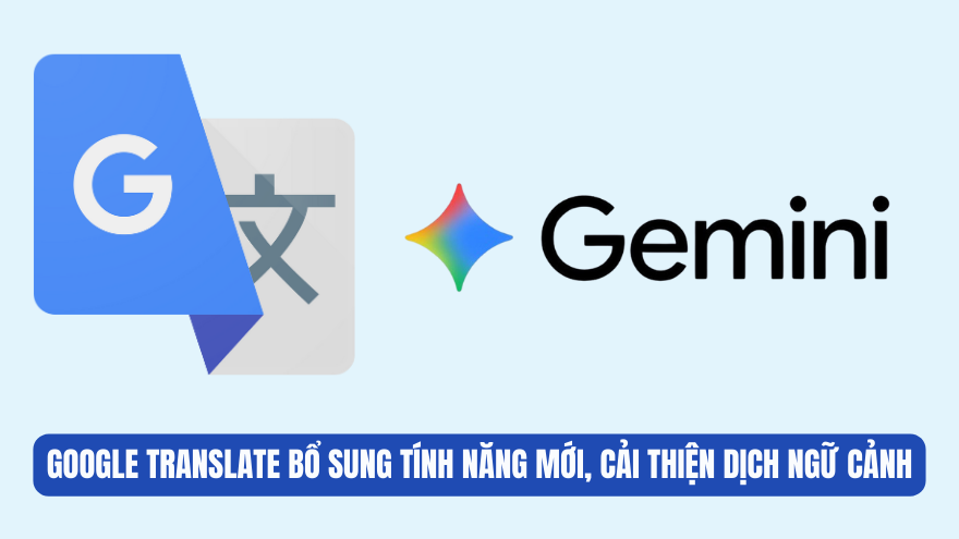 Google Translate bổ sung tính năng mới, cải thiện dịch ngữ cảnh