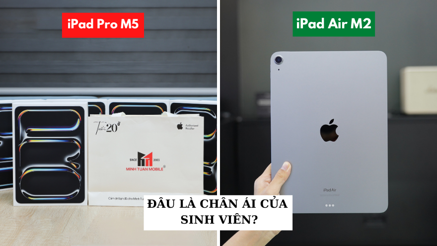 iPad Pro M5 và iPad Air M2: Lựa chọn tối ưu cho sinh viên