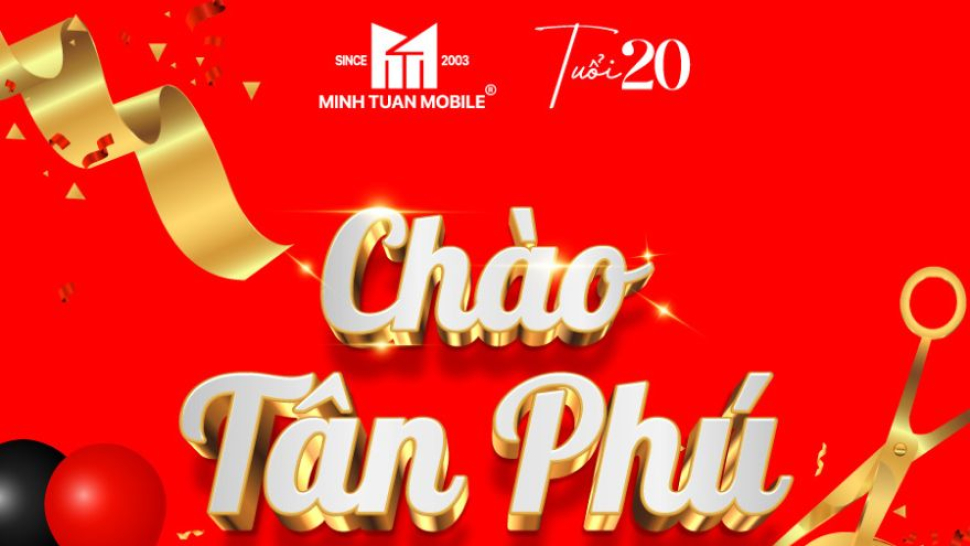 Minh Tuấn Mobile ưu đãi mừng khai trương chi nhánh Tân Phú