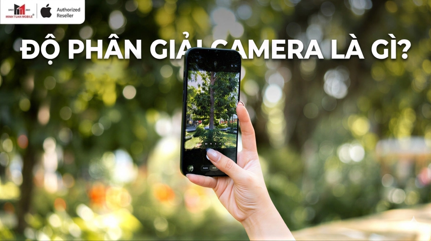 Độ phân giải camera là gì? Ảnh hưởng gì đến ảnh chụp?