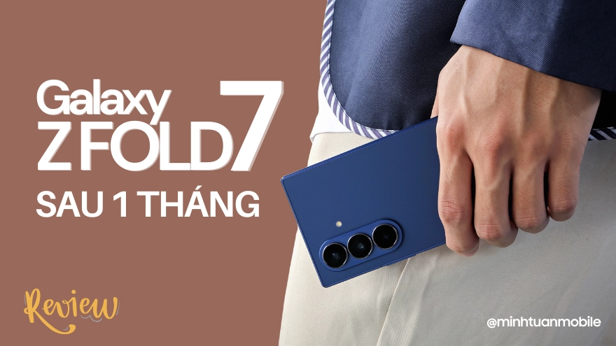 Review Galaxy Z Fold7: Mỏng nhẹ, đa zi năng , xài cực phê