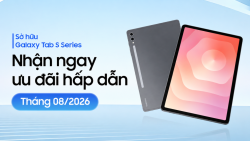 Các chương trình ưu đãi đặc quyền dành cho người dùng khi mua và sở hữu Galaxy Tab S Series