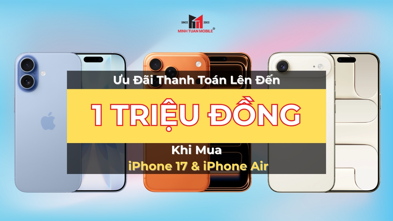 Ưu đãi thanh toán lên đến 1 triệu đồng khi mua iPhone 17 và iPhone Air
