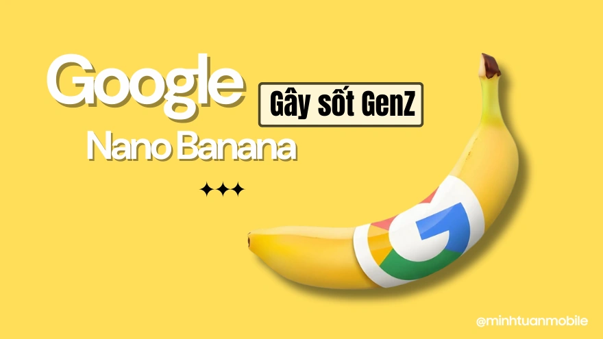 Vì sao Google Nano Banana gây sốt với GenZ ?