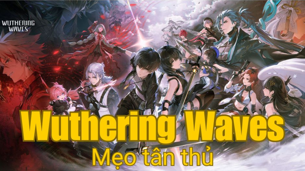 Wuthering Waves: 10 mẹo mà người chơi mới không nên bỏ lỡ