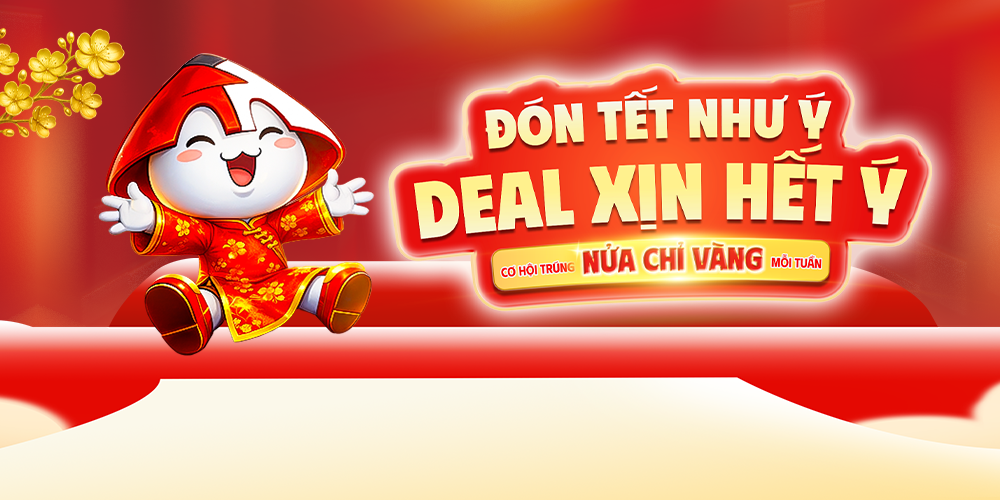 Đón Tết Như Ý, Deal Xịn Hết Ý - Cơ Hội Trúng Nửa Chỉ Vàng