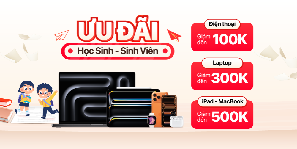 Ưu đãi dành cho Học sinh Sinh viên | Giảm thêm đến 500k | Trả góp 0%