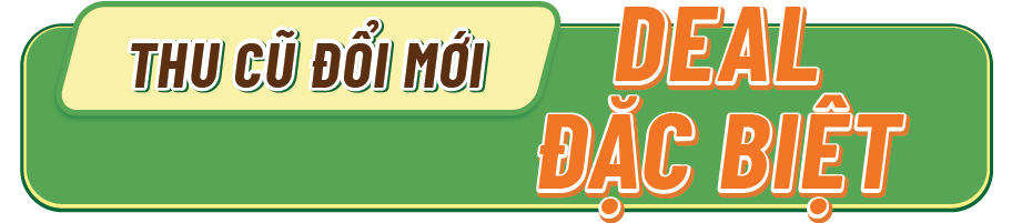 THU CŨ ĐỔI MỚI ĐẶC BIỆT