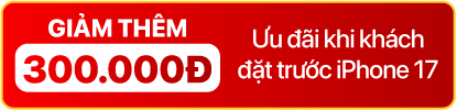 GIẢM THÊM 300K IPHONE 17
