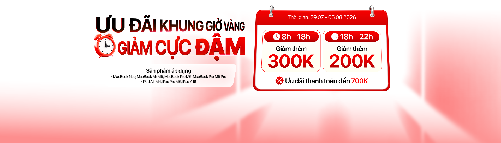 Ưu đãi khung giờ vàng 29/07 - 05/08 giảm thêm đến 300.000đ khi mua iPad, MacBook